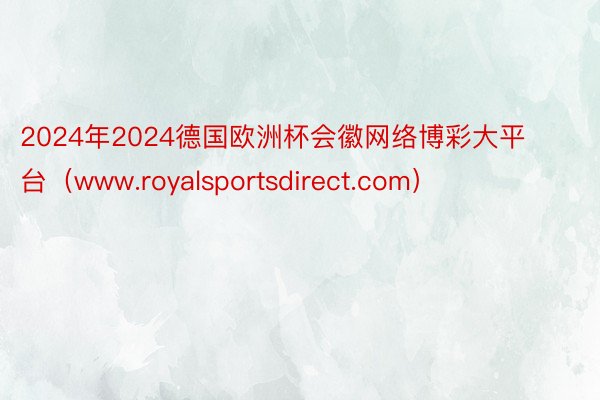 2024年2024德国欧洲杯会徽网络博彩大平台（www.royalsportsdirect.com）