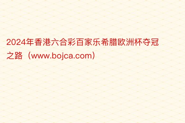 2024年香港六合彩百家乐希腊欧洲杯夺冠之路（www.bojca.com）