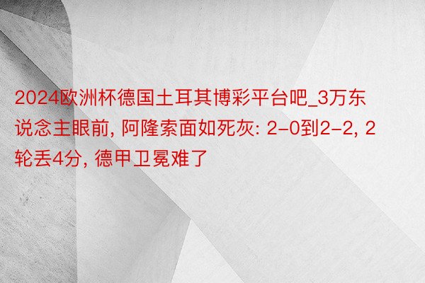 2024欧洲杯德国土耳其博彩平台吧_3万东说念主眼前, 阿隆索面如死灰: 2-0到2-2, 2轮丢4分, 德甲卫冕难了